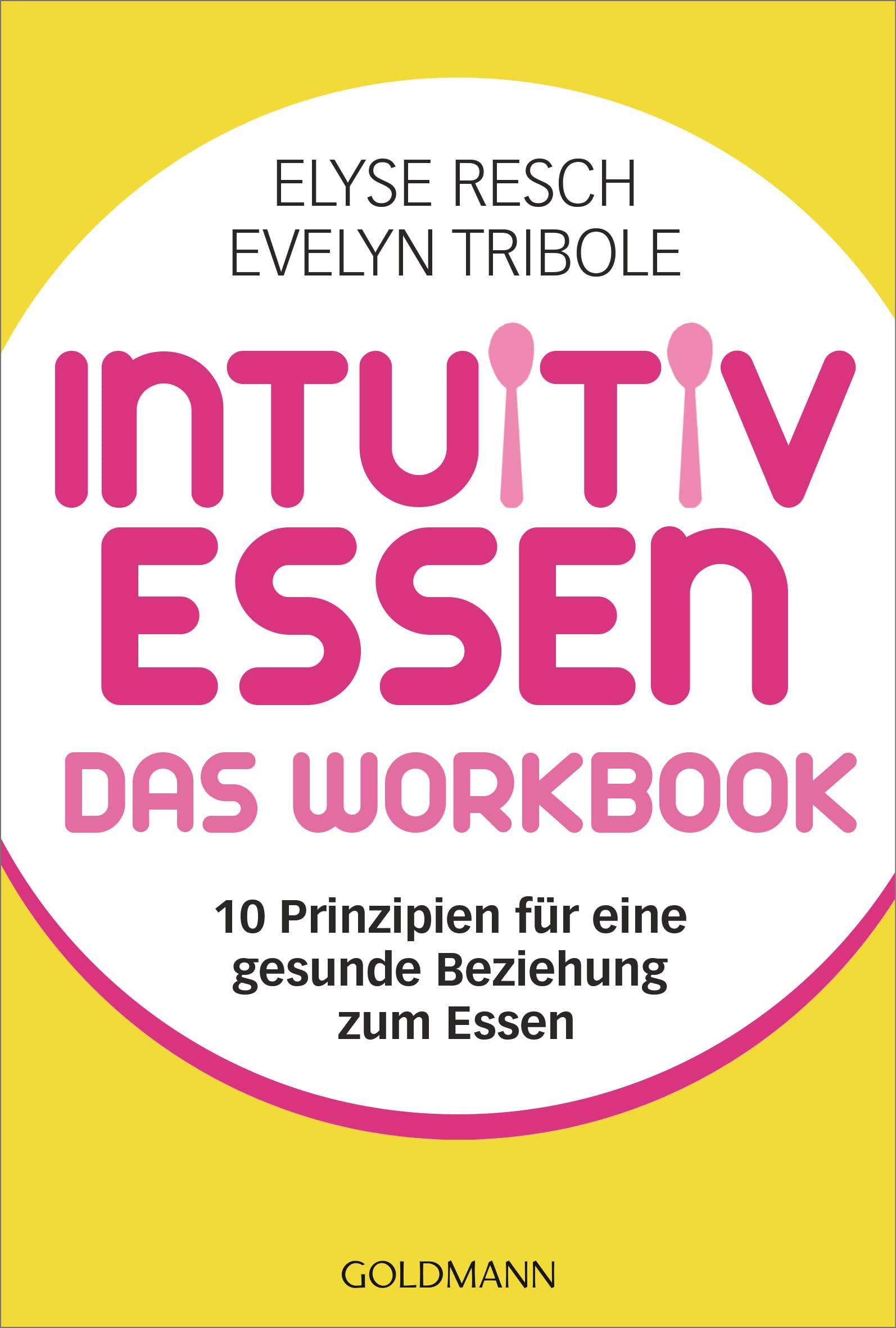 Intuitiv essen – das Workbook: 10 Prinzipien für eine gesunde Beziehung zum Essen -