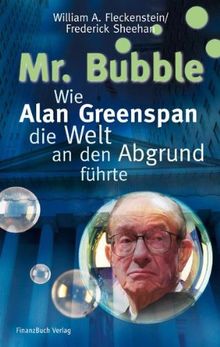 Mr. Bubble: Wie Alan Greenspan die Welt an den Abgrund führte