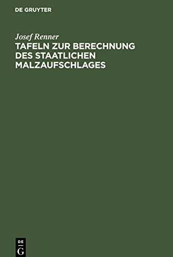 Tafeln zur Berechnung des staatlichen Malzaufschlages nach den allgemeinen und den um 10 vom hundert erhöhten Sätzen, des gemeindlichen ... von 4.30 Mk., 4.40 Mk., 4.50 Mk. und 6.00 Mk.