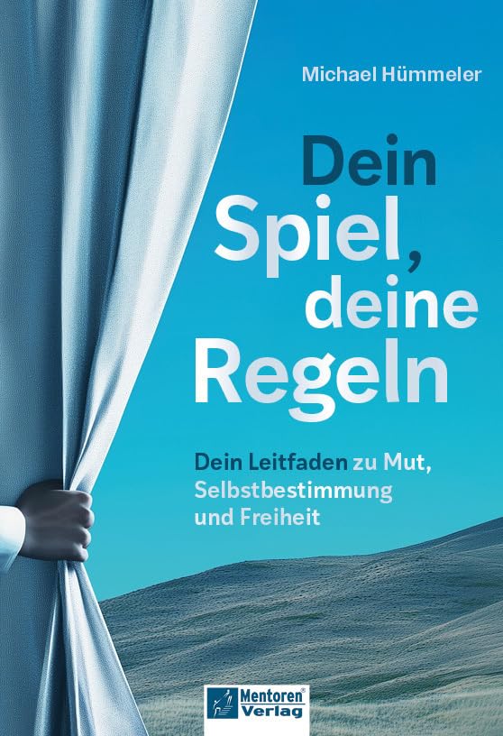 Dein Spiel, deine Regeln: Dein Leitfaden zu Mut, Selbstbestimmung und Freiheit