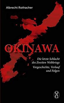 Okinawa: Die letzte Schlacht des Zweiten Weltkriegs. Vorgeschichte, Verlauf und Folgen