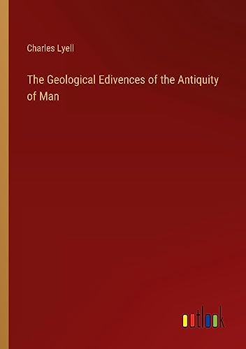 The Geological Edivences of the Antiquity of Man