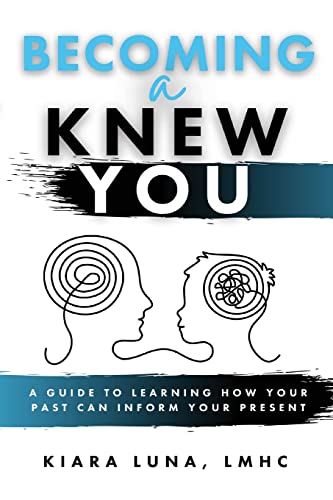 Becoming A Knew You: A guide to learning how your past can inform your present: A Guide to Learn How Your Past Can Inform Your Present