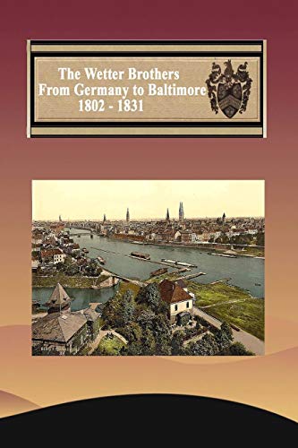 The Wetter Brothers From Germany to Baltimore 1802 - 1823