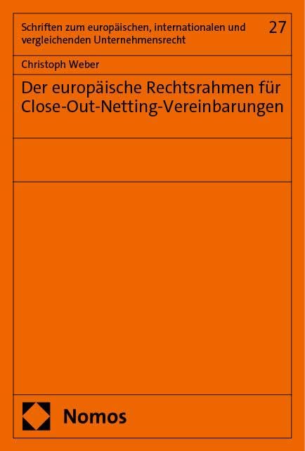 Der europäische Rechtsrahmen für Close-Out-Netting-Vereinbarungen (Schriften zum europäischen, internationalen und vergleichenden Unternehmensrecht)
