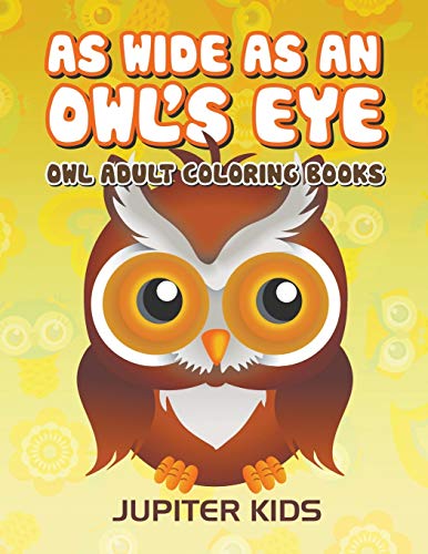 As Wide As an Owl's Eye: Owl Adult Coloring Books