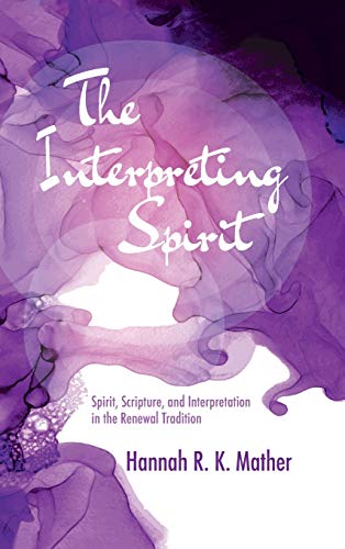 The Interpreting Spirit: Spirit, Scripture, and Interpretation in the Renewal Tradition