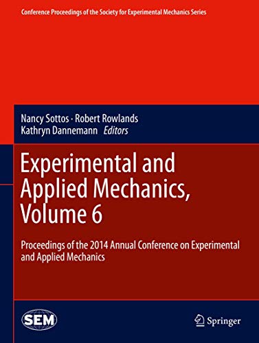 Experimental and Applied Mechanics, Volume 6: Proceedings of the 2014 Annual Conference on Experimental and Applied Mechanics (Conference Proceedings of the Society for Experimental Mechanics Series)