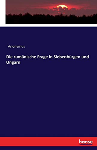 Die rumänische Frage in Siebenbürgen und Ungarn