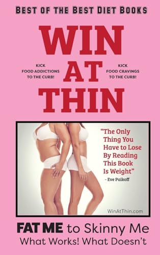 WIN AT THIN The Best of the Best Diet Book: The Only Thing You Have to Lose by Reading this Book Is Weight