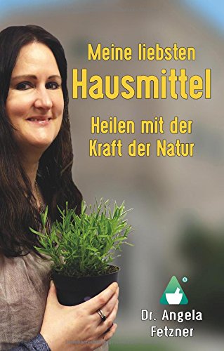 Meine liebsten Hausmittel: Heilen mit der Kraft der Natur