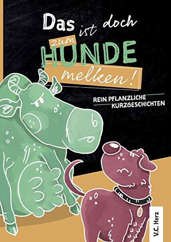 Das ist doch zum Hundemelken!: Pflanzliche Kurzgeschichten