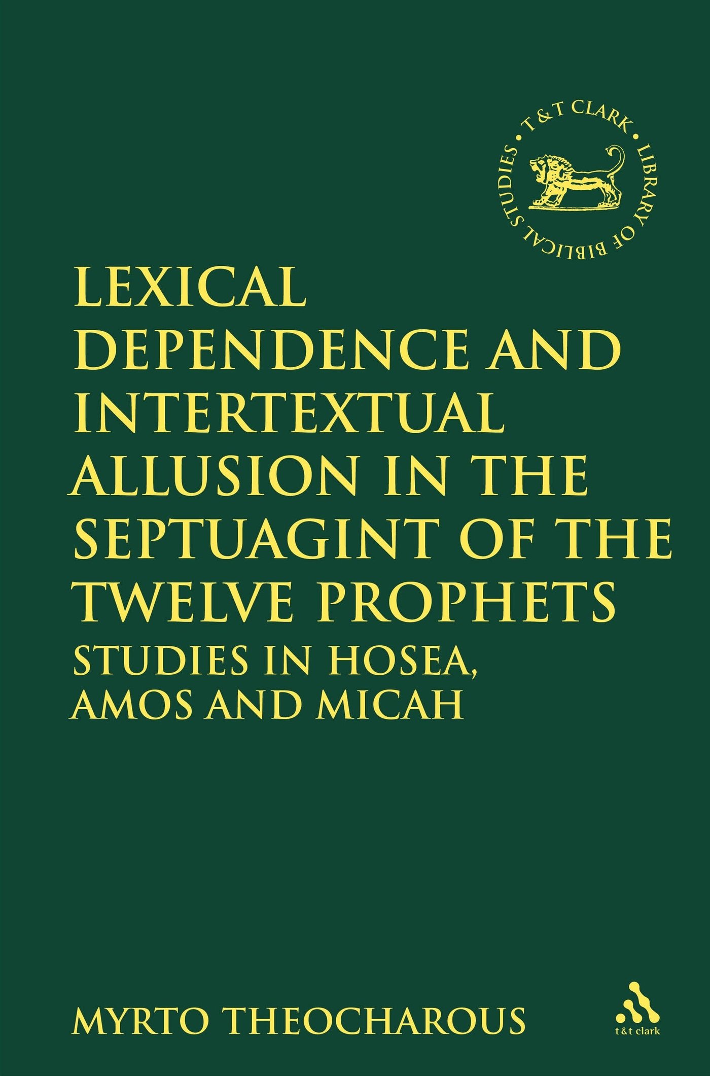 Lexical Dependence and Intertextual Allusion in the Septuagint of the Twelve Prophets: Studies In Hosea, Amos And Micah (The Library of Hebrew Bible/Old Testament Studies)