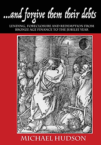 Michael Hudson ...and Forgive Them Their Debts, Lending, Foreclosure And Redemption From Bronze Age Finance To The Jubilee Year (Tyranny Of Debt, Band 1)