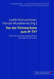 Von der Flimmerkiste zum IP-TV?: Umbrüche und Zukunftsperspektiven des Mediums Fernsehen (MedienRausch)