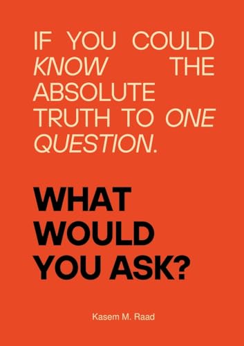 What Would You Ask?: If You Could Know the Absolute Truth to One Question.