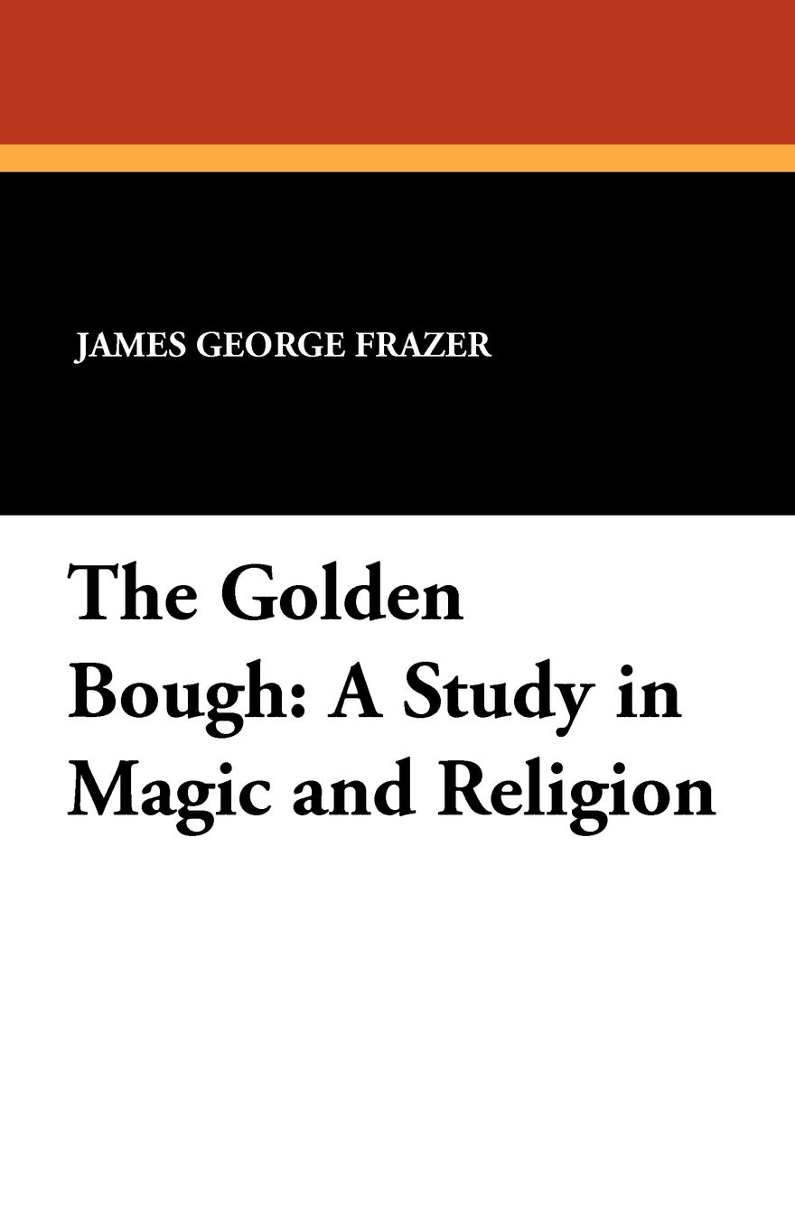 Frazer, James George The Golden Bough, A Study In Magic And Religion