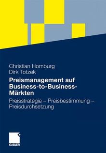 Preismanagement auf Business-to-Business-Märkten: Preisstrategie - Preisbestimmung - Preisdurchsetzung