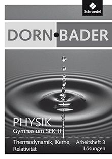 Dorn/Bader Physik SII - Ausgabe 2011: Lösungen zum Arbeitsheft 3: Quanten, Kernphysik, Relativität, Thermodynamik