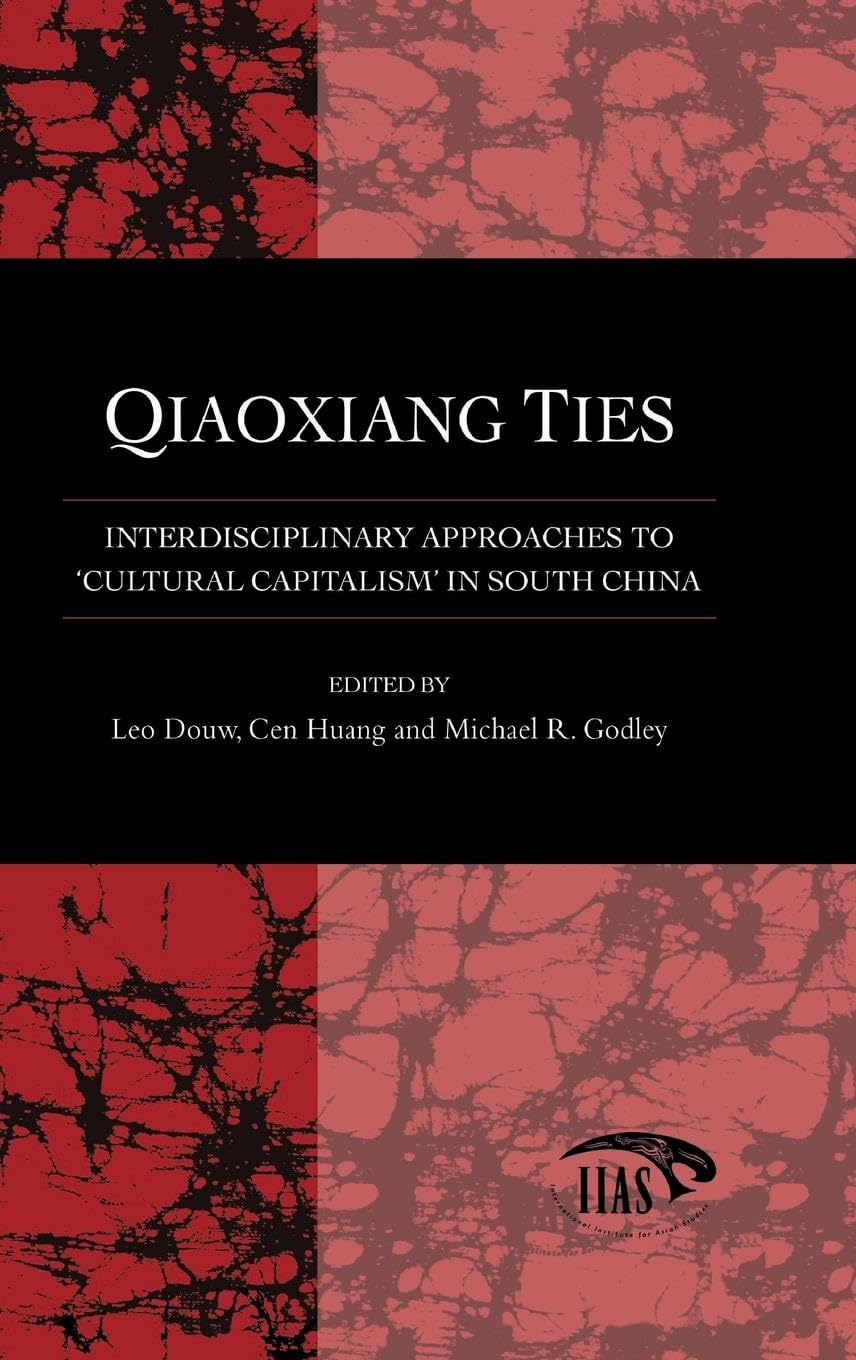Qiaoxiang Ties: Interdisciplinary Approaches to 'Cultural Capitalism' in South China (Studies from the International Institutes)