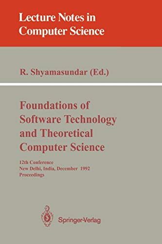 Foundations of Software Technology and Theoretical Computer Science: 12th Conference, New Delhi, India, December 18-20, 1992. Proceedings (Lecture Notes in Computer Science, 652, Band 652)
