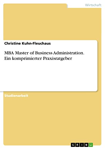 MBA Master of Business Administration. Ein komprimierter Praxisratgeber