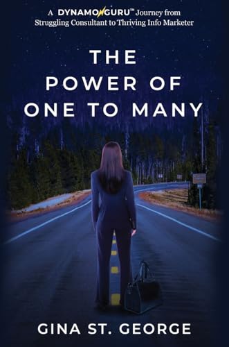 ARRIVAL USING THE POWER OF ONE TO MANY: A DYNAMOGURU(TM) Journey from Struggling Consultant to Thriving Info Marketer