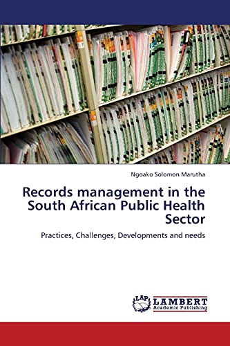 Records management in the South African Public Health Sector: Practices, Challenges, Developments and needs