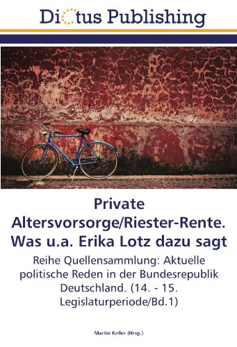 Private Altersvorsorge/Riester-Rente. Was u.a. Erika Lotz dazu sagt: Reihe Quellensammlung: Aktuelle politische Reden in der Bundesrepublik Deutschland. (14. - 15. Legislaturperiode/Bd.1)