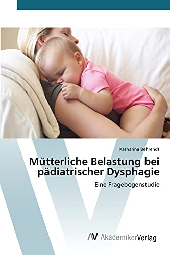 Mütterliche Belastung bei pädiatrischer Dysphagie: Eine Fragebogenstudie