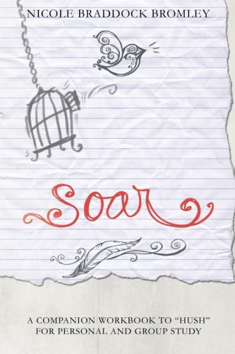 Soar: A Companion Workbook to Hush for Personal and Group Study