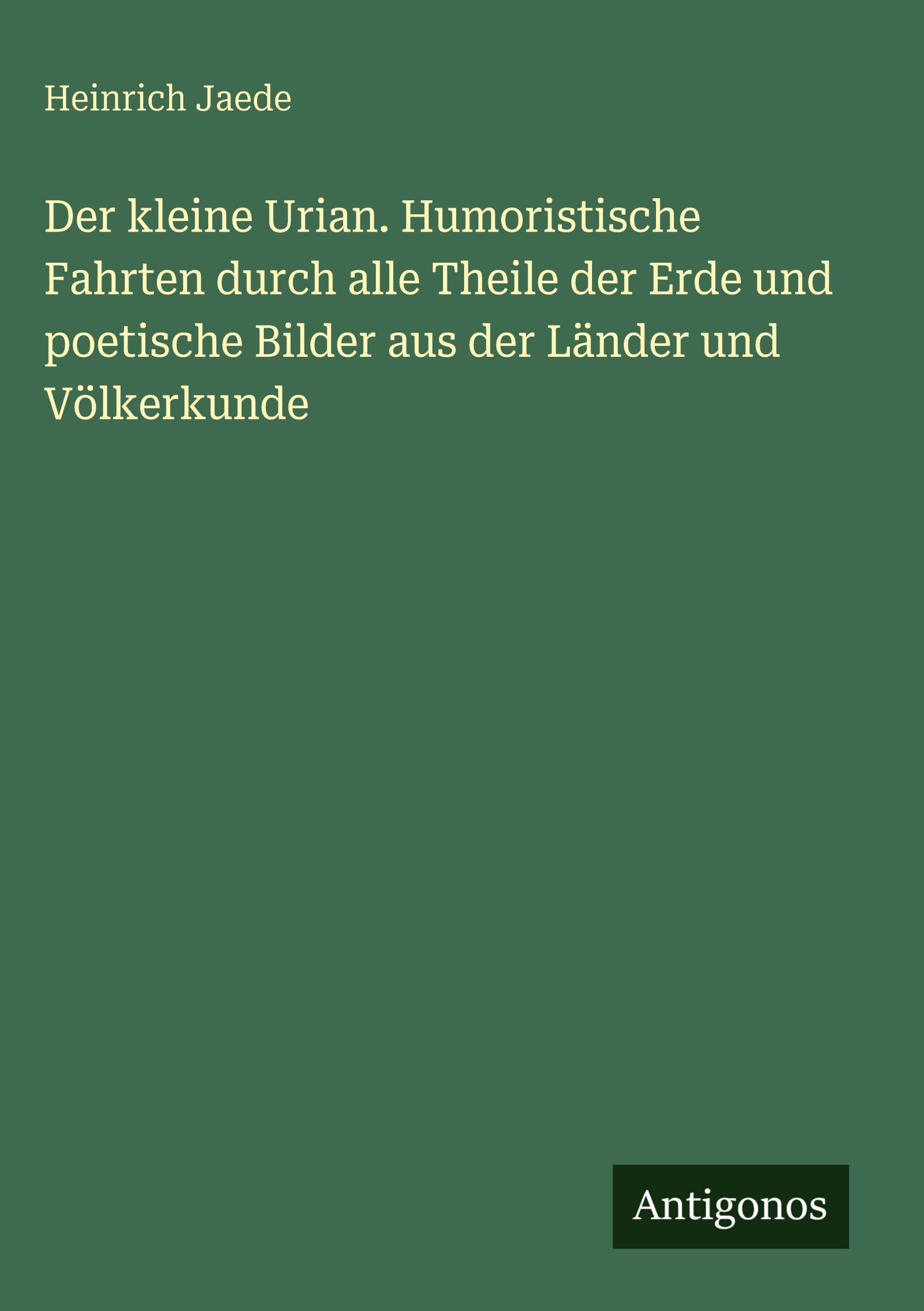 Der kleine Urian. Humoristische Fahrten durch alle Theile der Erde und poetische Bilder aus der Länder und Völkerkunde