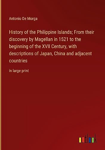 History of the Philippine Islands; From their discovery by Magellan in 1521 to the beginning of the XVII Century, with descriptions of Japan, China and adjacent countries: in large print