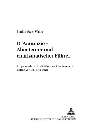D'Annunzio - Abenteurer und charismatischer Führer: Propaganda und religiöser Nationalismus in Italien von 1914 bis 1921 (Beiträge zur Kirchen- und Kulturgeschichte)