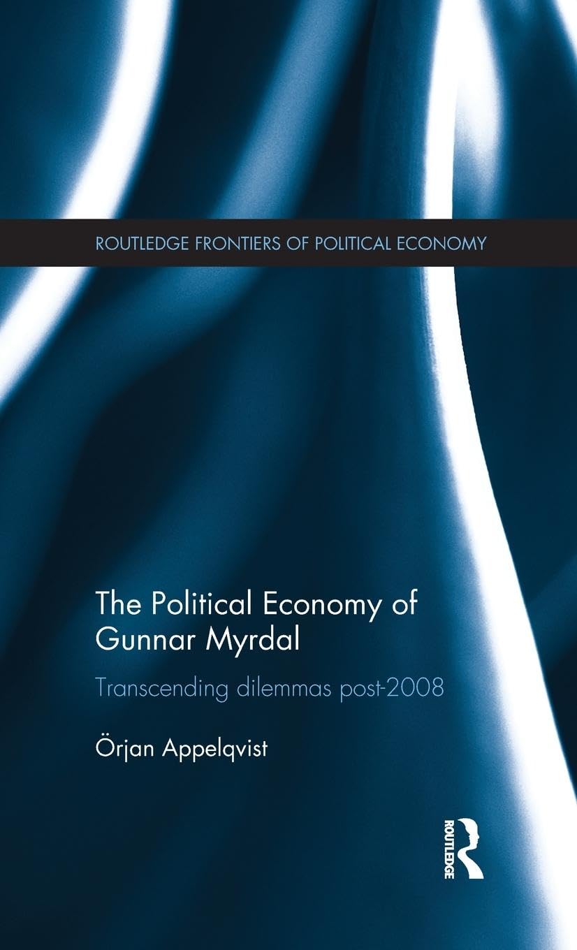 The Political Economy of Gunnar Myrdal: Transcending Dilemmas Post-2008 (Routledge Frontiers of Political Economy, 179, Band 179)