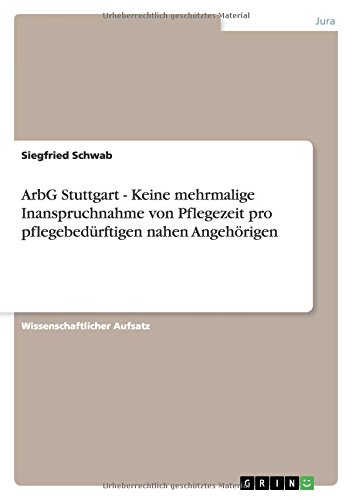 ArbG Stuttgart - Keine mehrmalige Inanspruchnahme von Pflegezeit pro pflegebedürftigen nahen Angehörigen