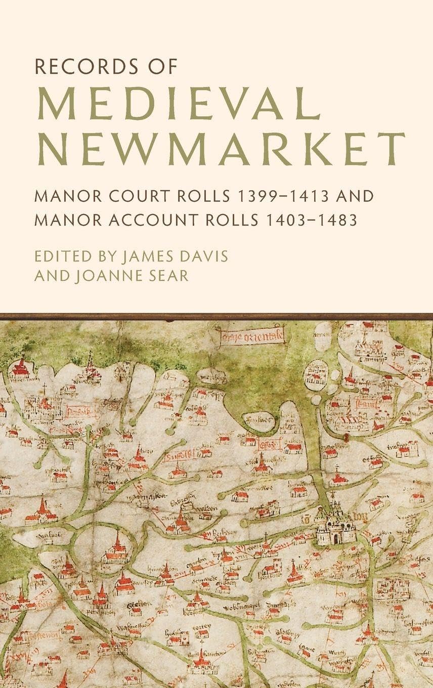 Records of Medieval Newmarket: Manor Court Rolls 1399-1413 and Manor Account Rolls 1403-1483 (Suffolk Records Society, 66)