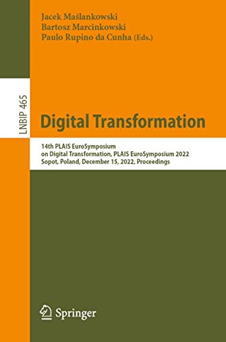 Digital Transformation: 14th PLAIS EuroSymposium on Digital Transformation, PLAIS EuroSymposium 2022, Sopot, Poland, December 15, 2022, Proceedings ... Information Processing, 465, Band 465)