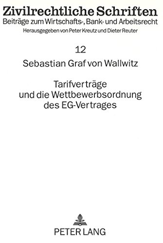 Tarifverträge und die Wettbewerbsordnung des EG-Vertrages: Wettbewerbsbeschränkende Tarifverträge und das Kartellverbot des Artikel 85 EGV (Zivilrechtliche Schriften)
