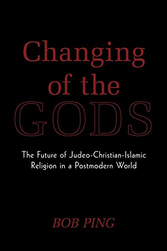 Changing of the Gods: The Future of Judeo-Christian-Islamic Religion in a Postmodern World