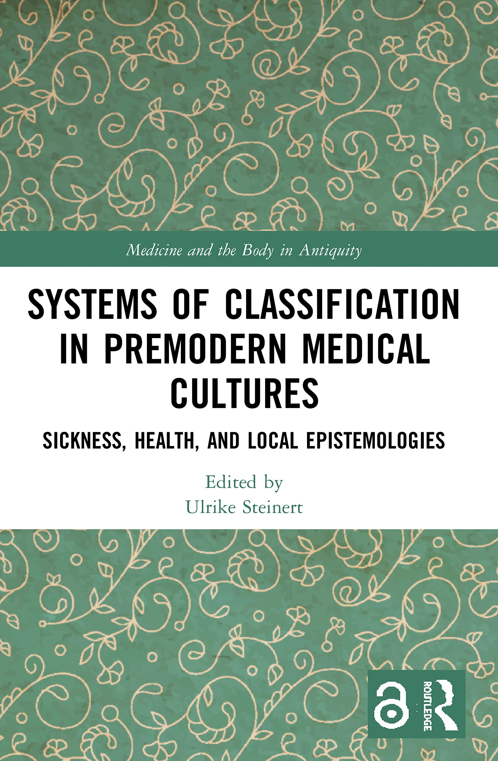 Systems of Classification in Premodern Medical Cultures: Sickness, Health, and Local Epistemologies (Medicine and the Body in Antiquity)