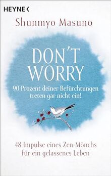 Don't Worry – 90 Prozent deiner Befürchtungen treten gar nicht ein!: 48 Impulse eines Zen-Mönchs für ein gelassenes Leben