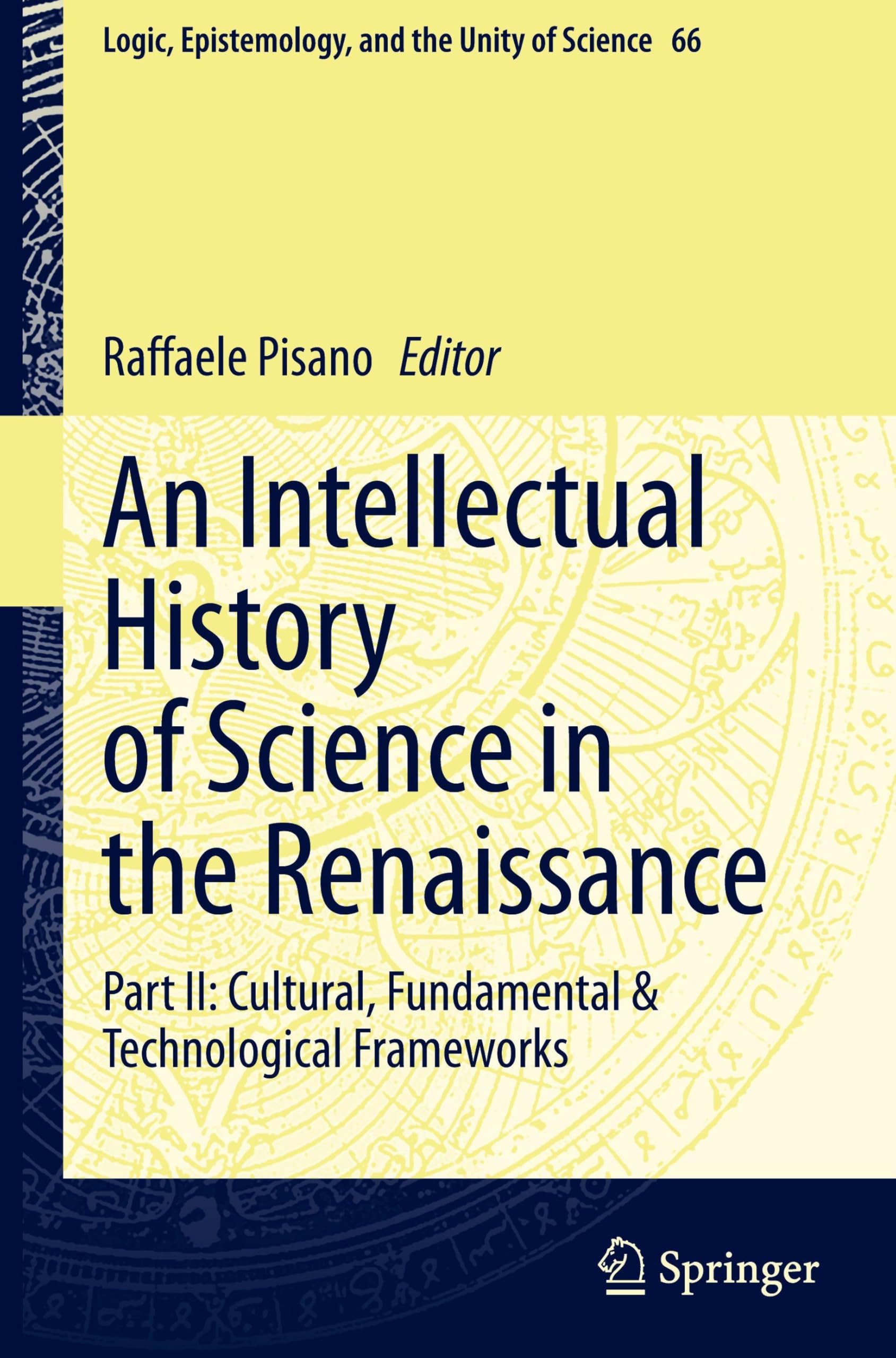 An Intellectual History of Science in the Renaissance: Part II: Cultural, Fundamental & Technological Frameworks (Logic, Epistemology, and the Unity of Science, 66, Band 66)