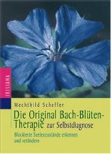 Die Original-Bachblütentherapie zur Selbstdiagnose: Blockierte Seelenzustände erkennen und verändern