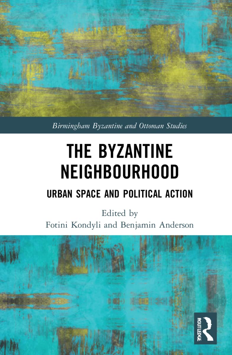 The Byzantine Neighbourhood: Urban Space and Political Action (Birmingham Byzantine and Ottoman Studies)