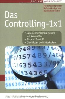 Das Controlling 1x1 (Ich-AG): Unternehmenserfolg steuern mit Kennzahlen. Tipps zu Basel II. Checklisten und Fallbeispiele
