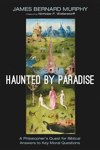 Haunted by Paradise: A Philosopher's Quest for Biblical Answers to Key Moral Questions