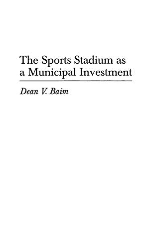 The Sports Stadium as a Municipal Investment (Contributions in Economics & Economic History)