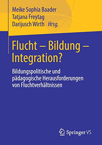 Flucht – Bildung – Integration?: Bildungspolitische und pädagogische Herausforderungen von Fluchtverhältnissen