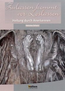 Zulassen kommt vor Loslassen: Heilung durch Anerkennen